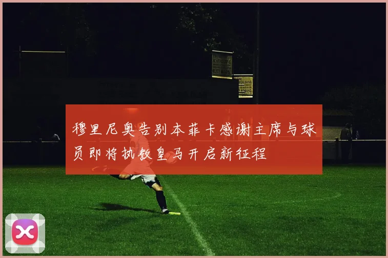 穆里尼奥告别本菲卡感谢主席与球员即将执教皇马开启新征程