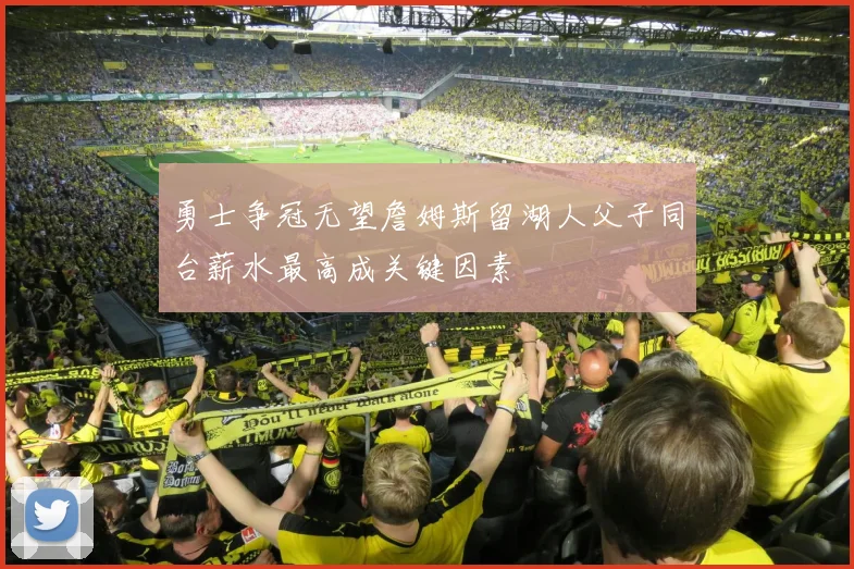 勇士争冠无望詹姆斯留湖人父子同台薪水最高成关键因素