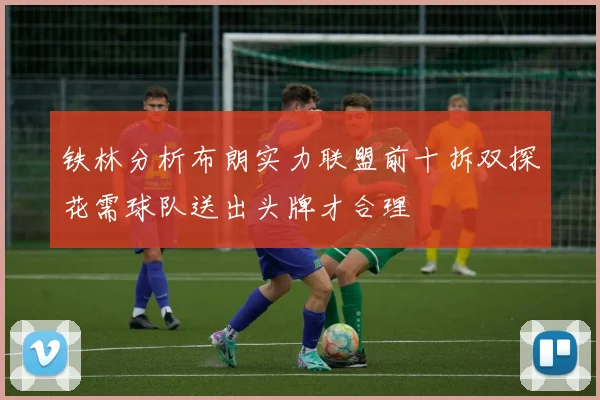铁林分析布朗实力联盟前十拆双探花需球队送出头牌才合理