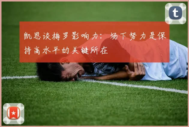 凯恩谈梅罗影响力：场下努力是保持高水平的关键所在