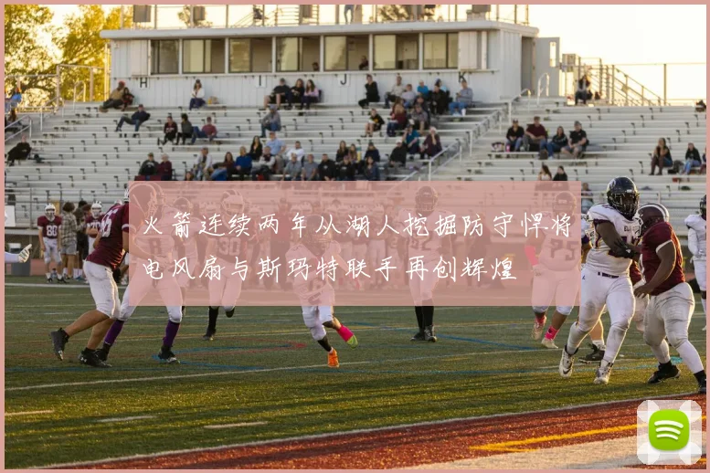 火箭连续两年从湖人挖掘防守悍将电风扇与斯玛特联手再创辉煌