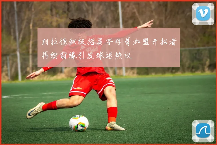 利拉德积极招募字母哥加盟开拓者再续前缘引发球迷热议
